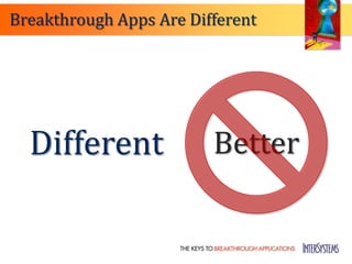 Breakthrough Apps Are Different




  Different              Better
 