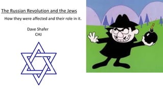 The Russian Revolution and the Jews
How they were affected and their role in it.
Dave Shafer
CHJ
 