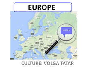 RUSSIA
EUROPE
CULTURE: VOLGA TATAR
 