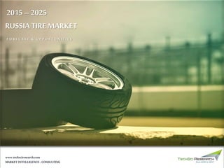 MARKET INTELLIGENCE . CONSULTING
www.techsciresearch.com
F O R E C A S T & O P P O R T U N I T I E S
RUSSIA TIREMARKET
2015 – 2025
 