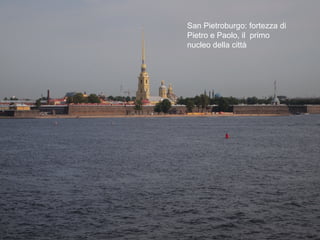 San Pietroburgo: fortezza di
Pietro e Paolo, il primo
nucleo della città
 