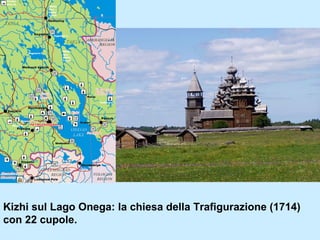 Kizhi sul Lago Onega: la chiesa della Trafigurazione (1714)
con 22 cupole.
 
