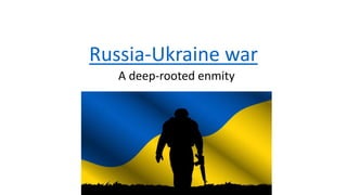 Russia-Ukraine war
A deep-rooted enmity
 