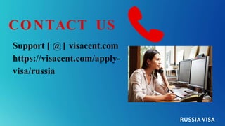 CO NTACT US
Support [ @] visacent.com
https://visacent.com/apply-
visa/russia
RUSSIA VISA
 