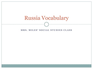 Mrs. Miles’ Social Studies Class Russia Vocabulary 