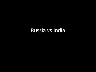 Russia vs India
 