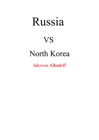 Russia
VS
North Korea
Iakovos Alhadeff
 