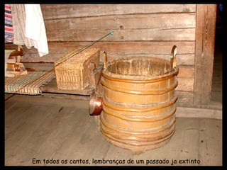 Em todos os cantos, lembranças de um passado ja extinto 