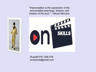 "Improvisation is the expression of the accumulated yearnings, dreams, and wisdom of the soul." - Yehudi Menuhin 
Russell 078 1396 078 
proazania@gmail.com  