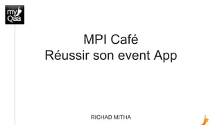 MPI Café
Réussir son event App
RICHAD MITHA
 
