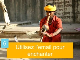 Utilisez l’email pour
enchanter
6
 