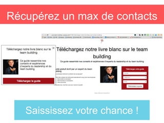 Récupérez un max de contacts
Saississez votre chance !
 