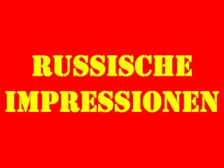 Russische
Impressionen
 