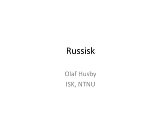 Russisk

Olaf Husby
ISK, NTNU
 