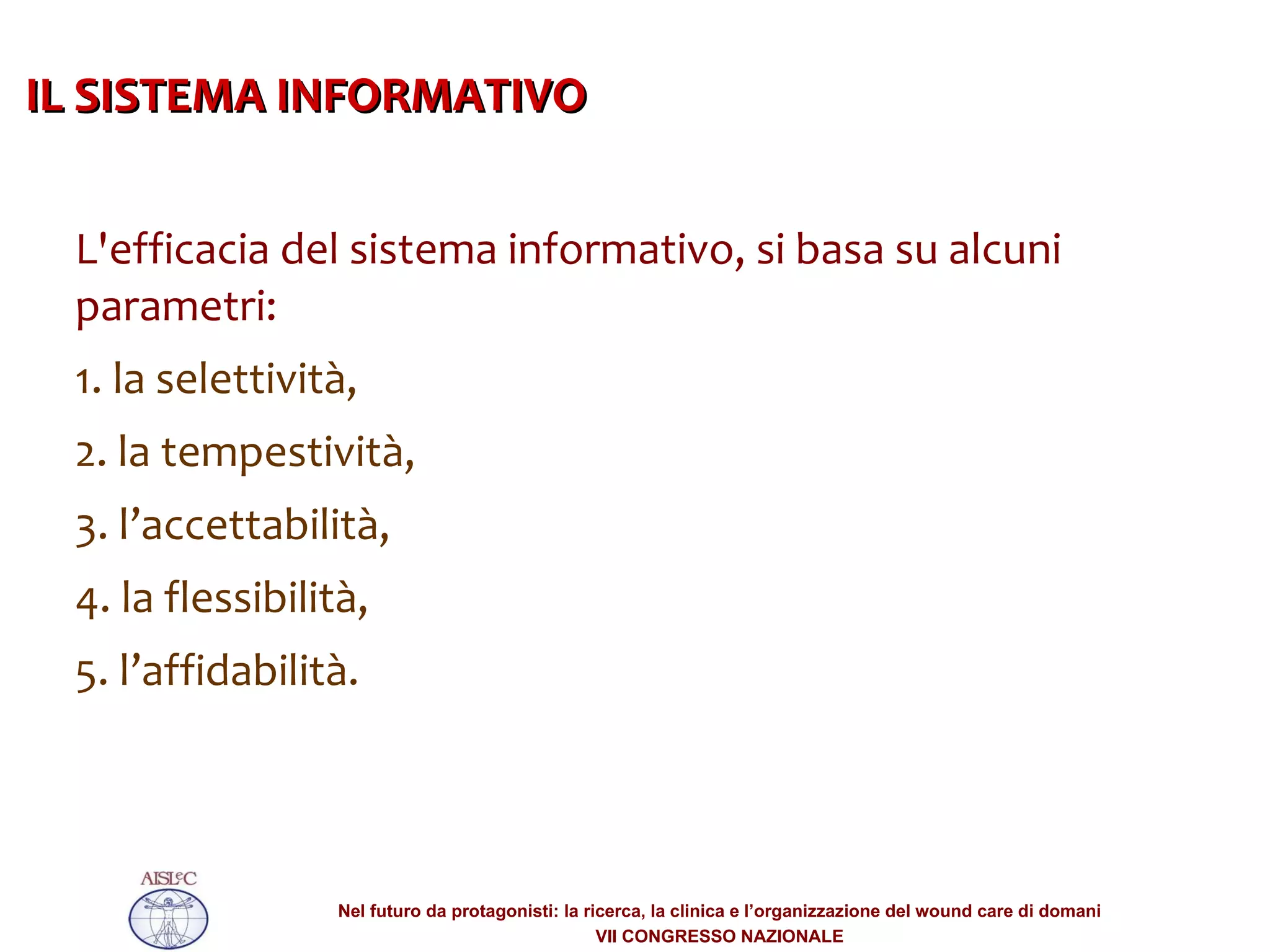 L'efficacia del sistema informativo, si basa su alcuni parametri: 1. la selettività, 2. la tempestività, 3. l’accettabilità, 4. la flessibilità, 5. l’affidabilità. IL SISTEMA INFORMATIVO  