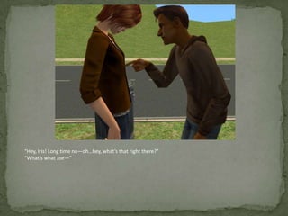 “Hey, Iris! Long time no—oh…hey, what’s that right there?”“What’s what Joe—”