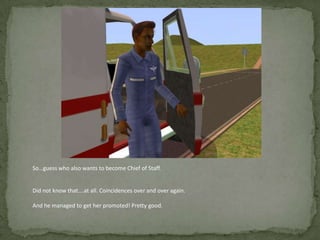 So…guess who also wants to become Chief of Staff.Did not know that….at all. Coincidences over and over again.And he managed to get her promoted! Pretty good.