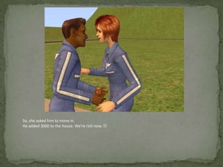 So, she asked him to move in.He added 3000 to the house. We’re rich now. 