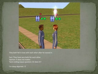 They both fell in love with each other after he moved in.Fact: They have zero bolts for each other.Opinion: It does not matter.Twist ending-esque question: Or does it!?I’m sleep deprived. 