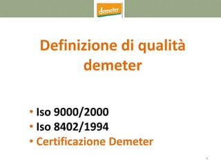 3
Definizione di qualità
demeter
• Iso 9000/2000
• Iso 8402/1994
• Certificazione Demeter
 