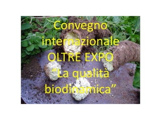 Convegno
internazionale
OLTRE EXPO
“La qualità
biodinamica”
 