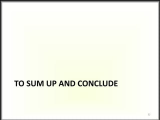 TO SUM UP AND CONCLUDE
32
 
