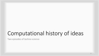 Computational history of ideas
Two episodes of techno-science
15
 