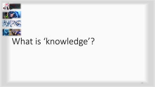 What is ‘knowledge’?
17
 