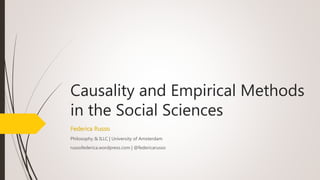 Causality and Empirical Methods
in the Social Sciences
Federica Russo
Philosophy & ILLC | University of Amsterdam
russofederica.wordpress.com | @federicarusso
 