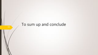 To sum up and conclude
33
 