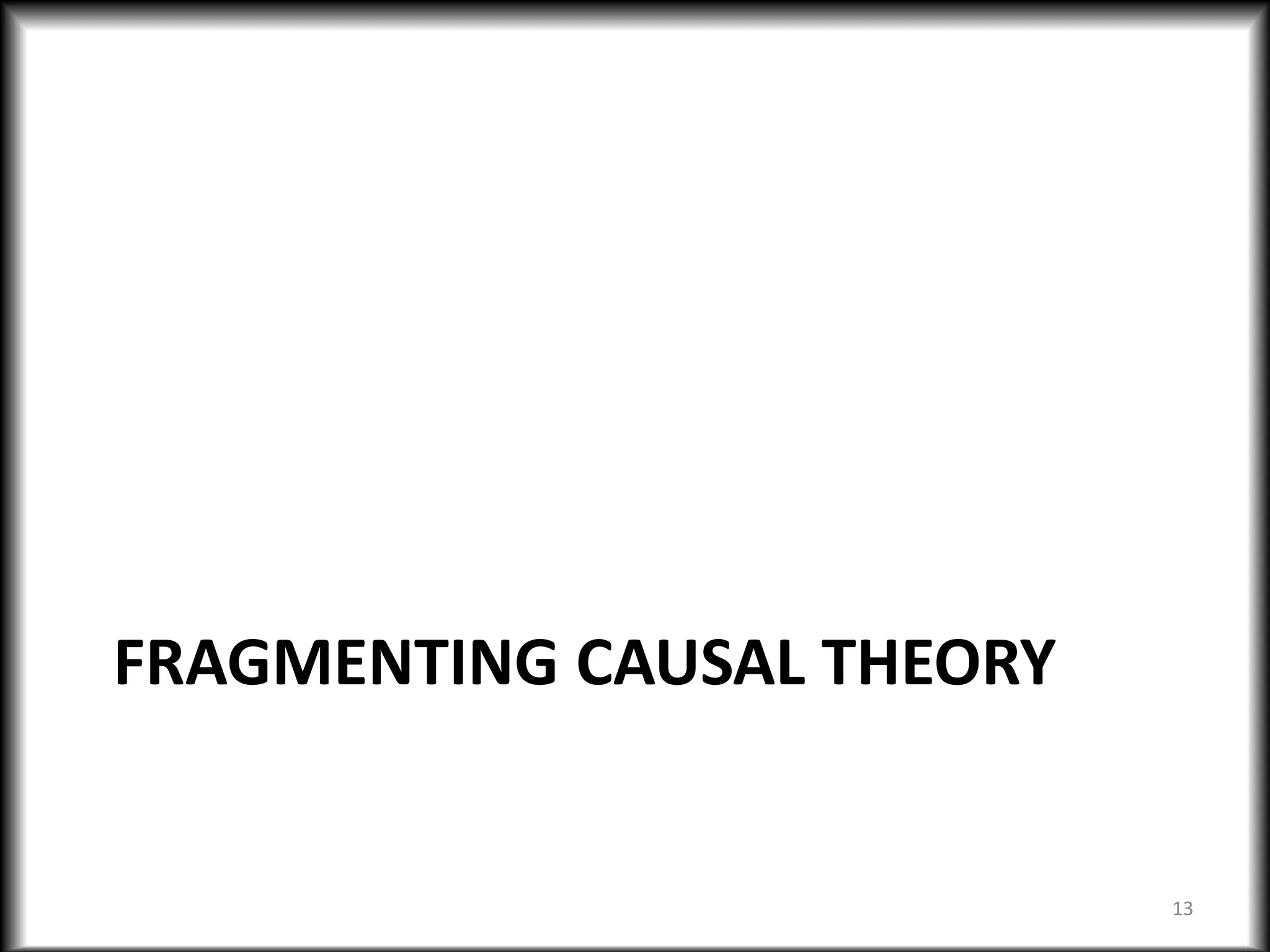 FRAGMENTING CAUSAL THEORY
13
 