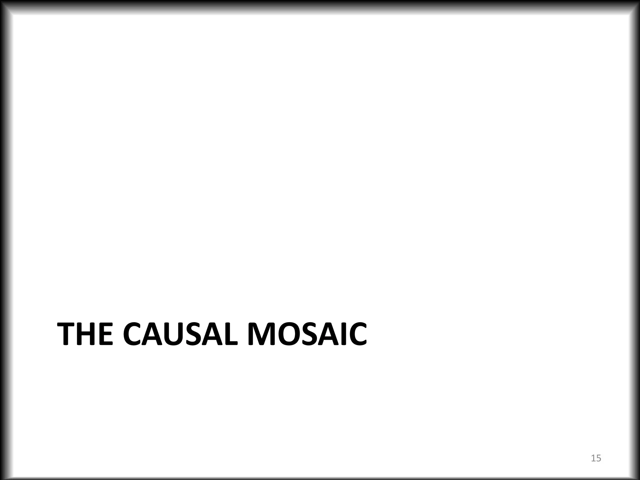 THE CAUSAL MOSAIC
15
 