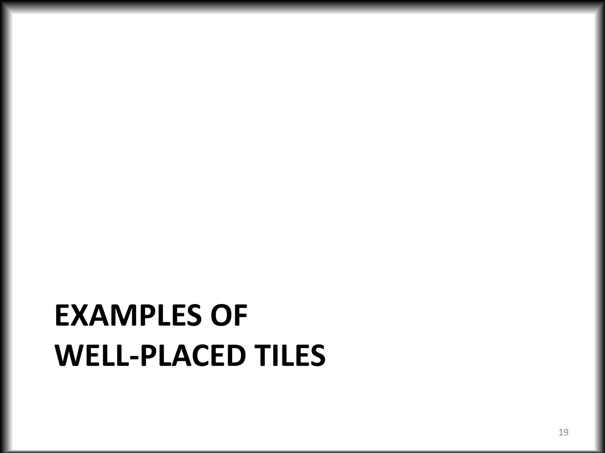 EXAMPLES OF
WELL-PLACED TILES
19
 