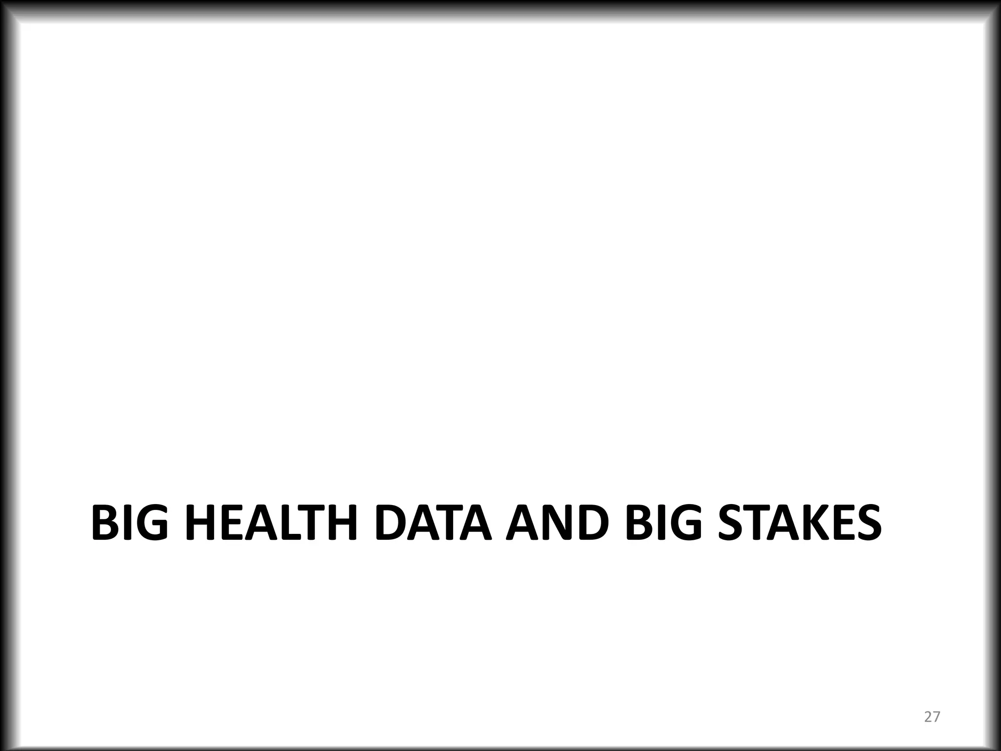 BIG HEALTH DATA AND BIG STAKES
27
 