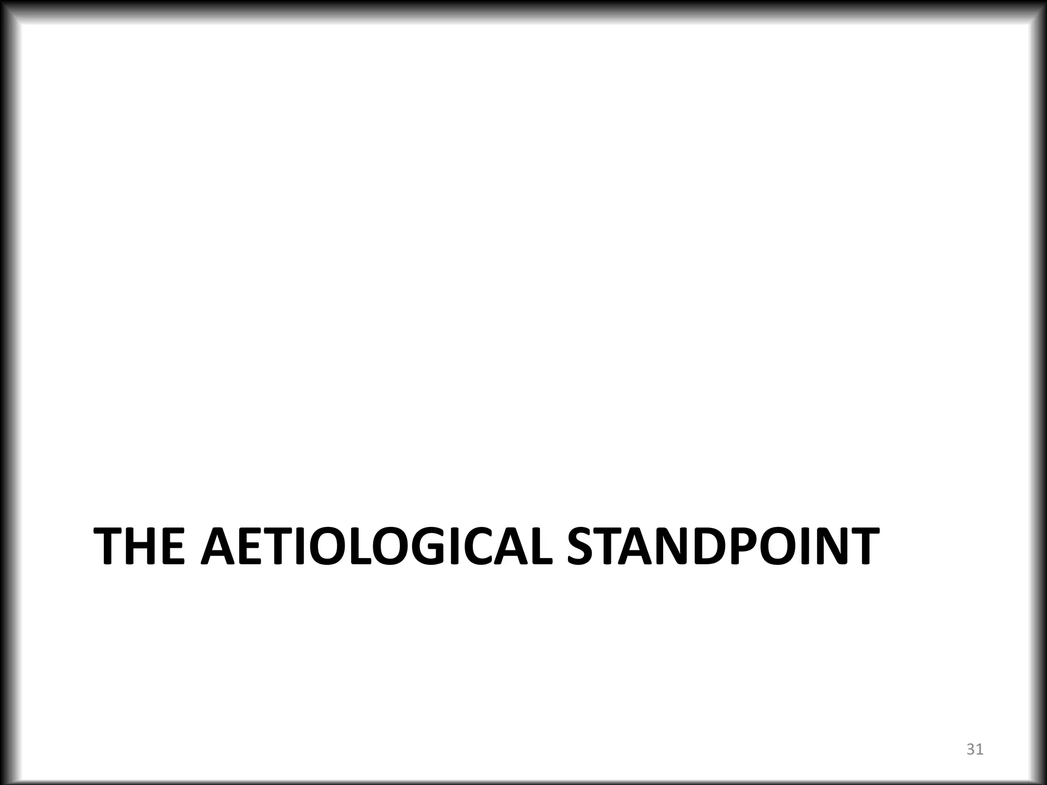 THE AETIOLOGICAL STANDPOINT
31
 