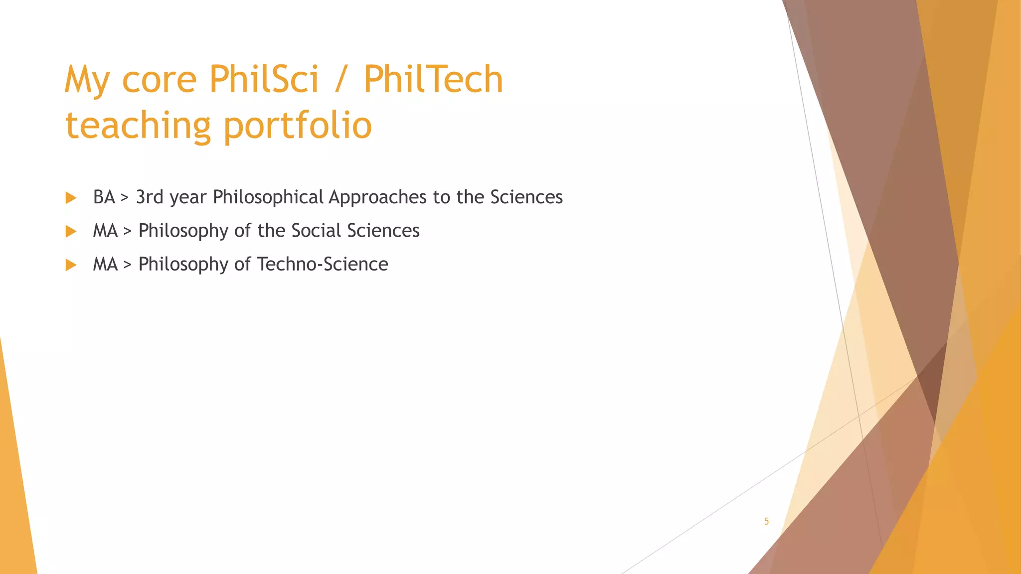 My core PhilSci / PhilTech
teaching portfolio
 BA > 3rd year Philosophical Approaches to the Sciences
 MA > Philosophy of the Social Sciences
 MA > Philosophy of Techno-Science
5
 