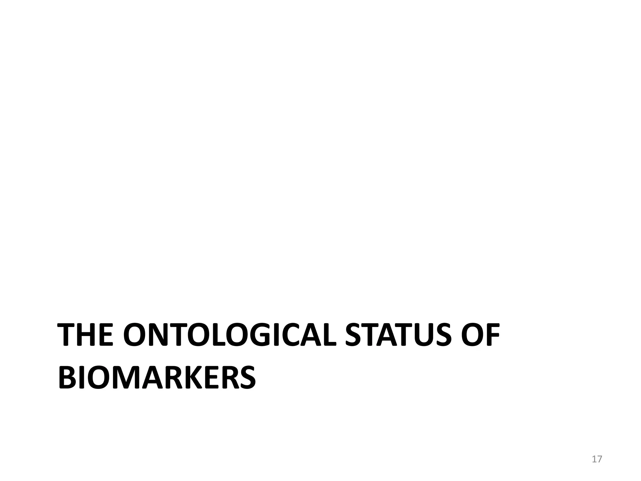 THE ONTOLOGICAL STATUS OF
BIOMARKERS
17
 