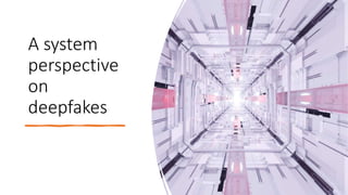 A system
perspective
on
deepfakes
 