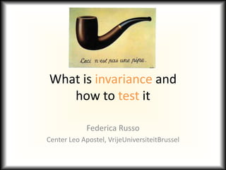 What is invariance and
how to test it
Federica Russo
Center Leo Apostel, VrijeUniversiteitBrussel
 