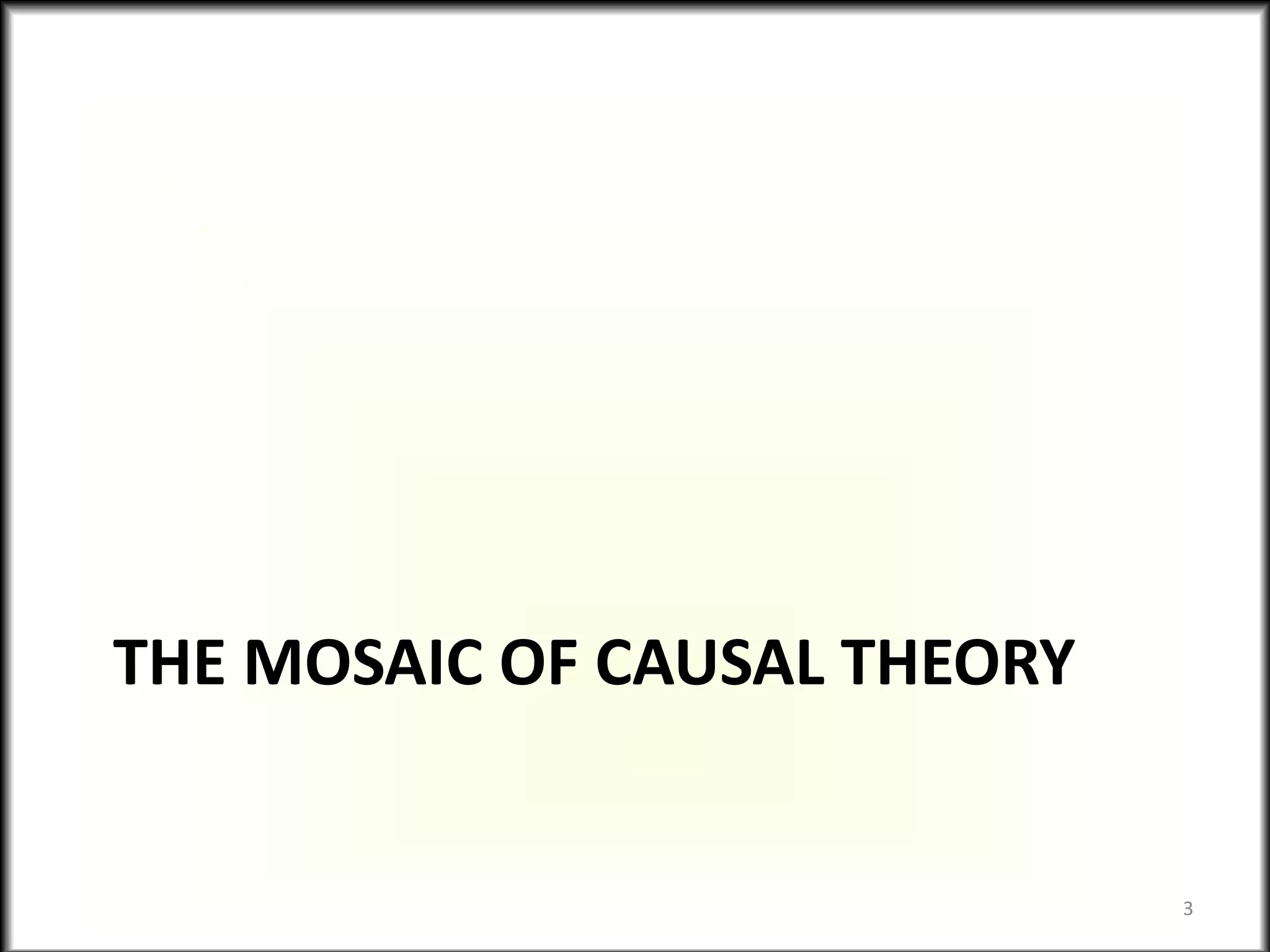 THE MOSAIC OF CAUSAL THEORY
3
 