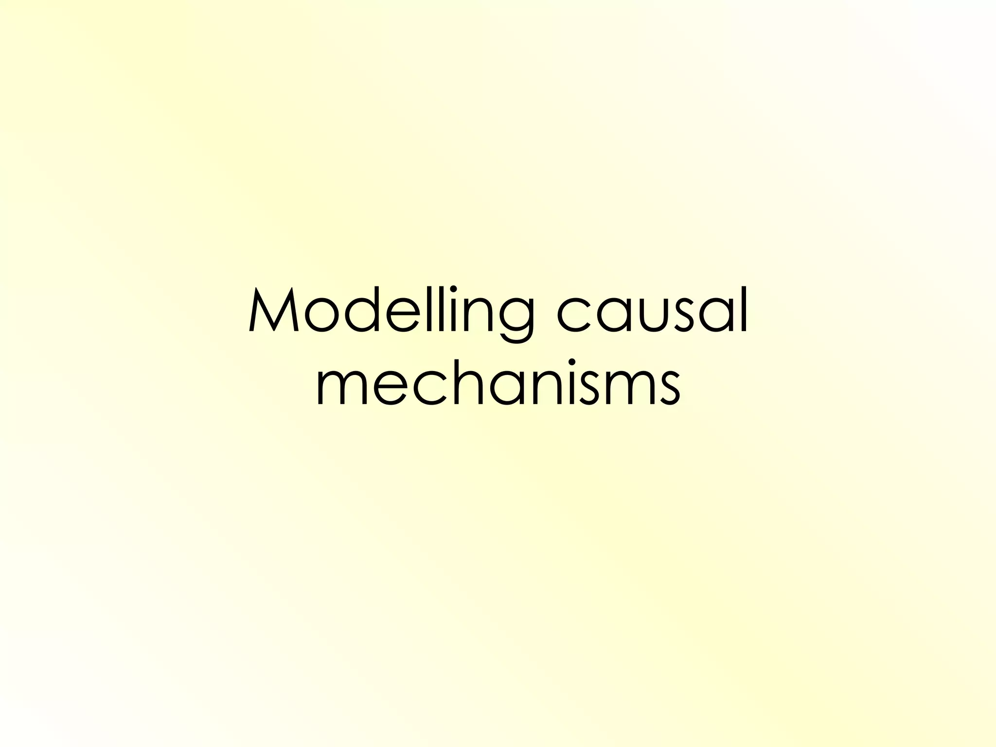 Modelling causal mechanisms 