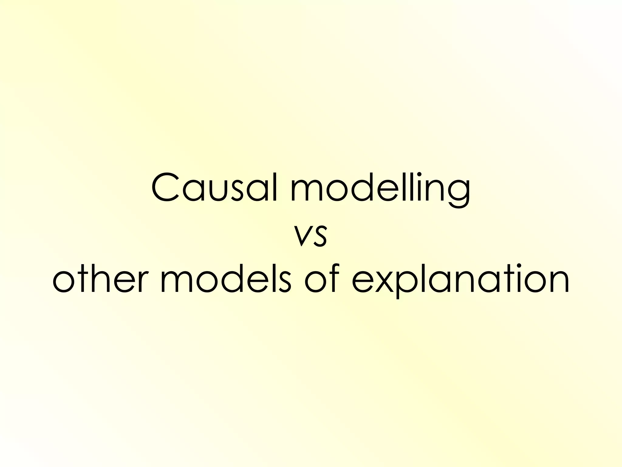 Causal modelling vs other models of explanation 