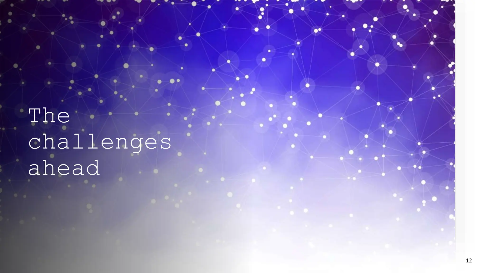 The
challenges
ahead
12
 