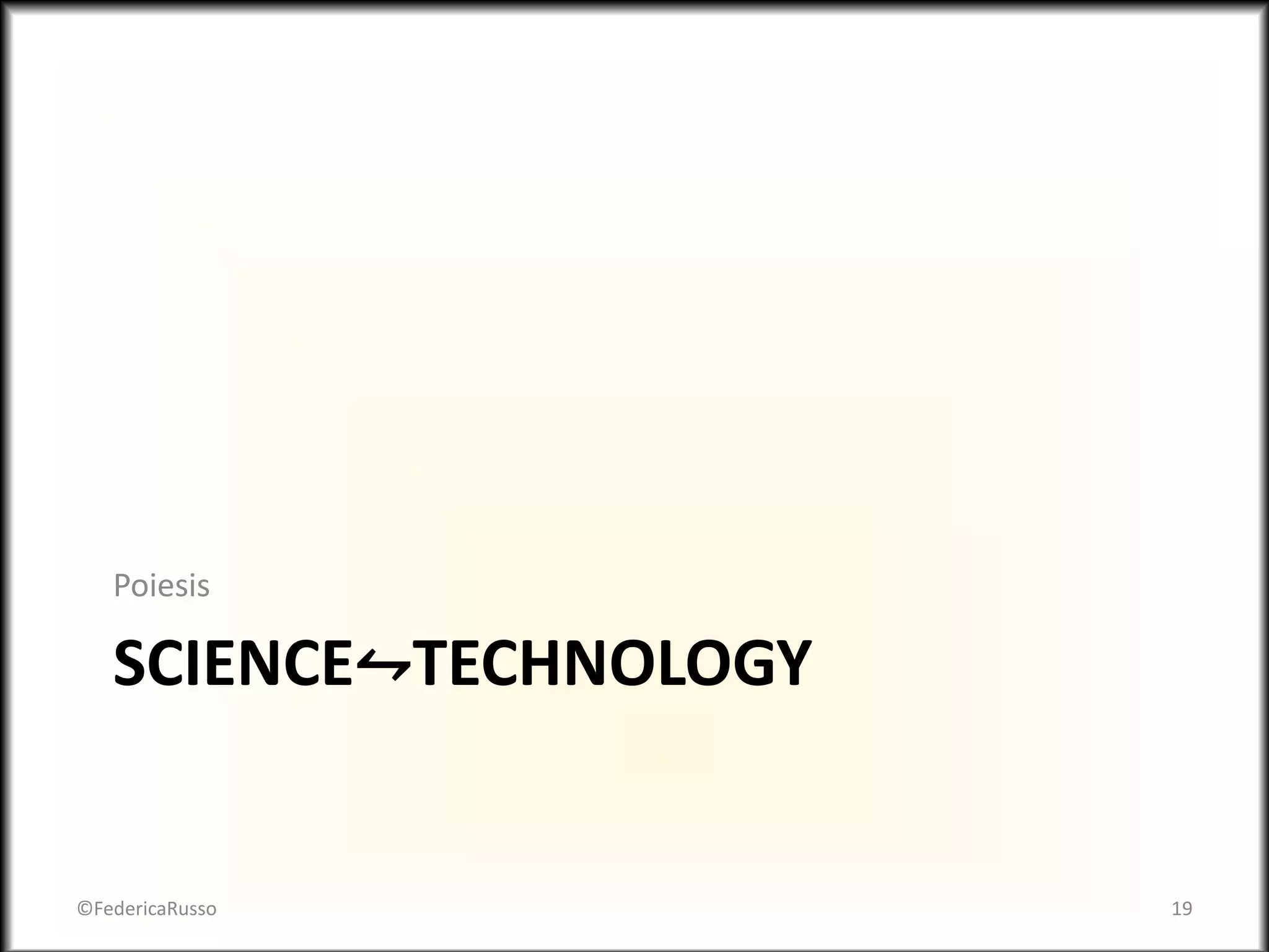 SCIENCE⥊TECHNOLOGY
Poiesis
©FedericaRusso 19
 