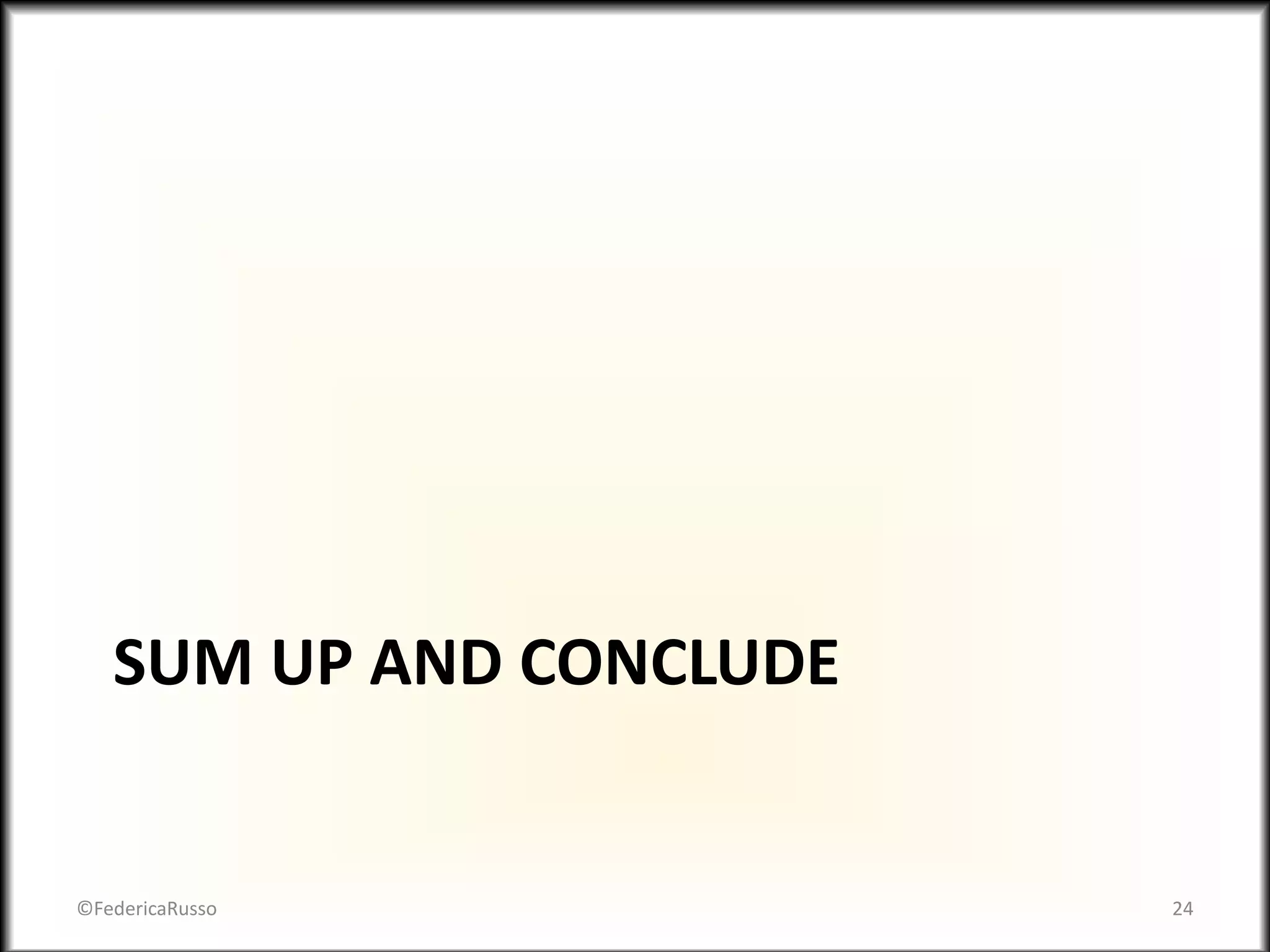 SUM UP AND CONCLUDE
©FedericaRusso 24
 