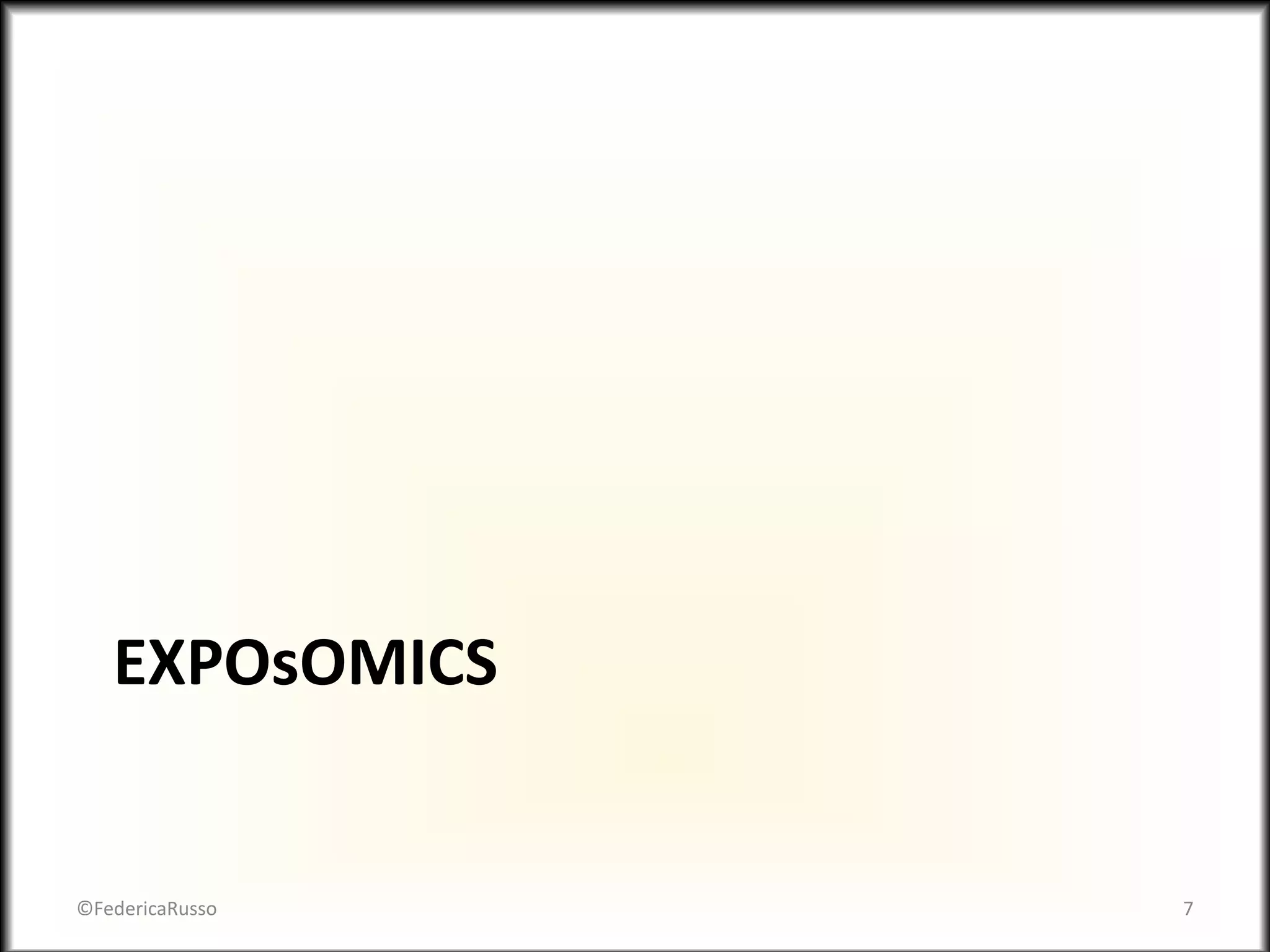 EXPOsOMICS
©FedericaRusso 7
 