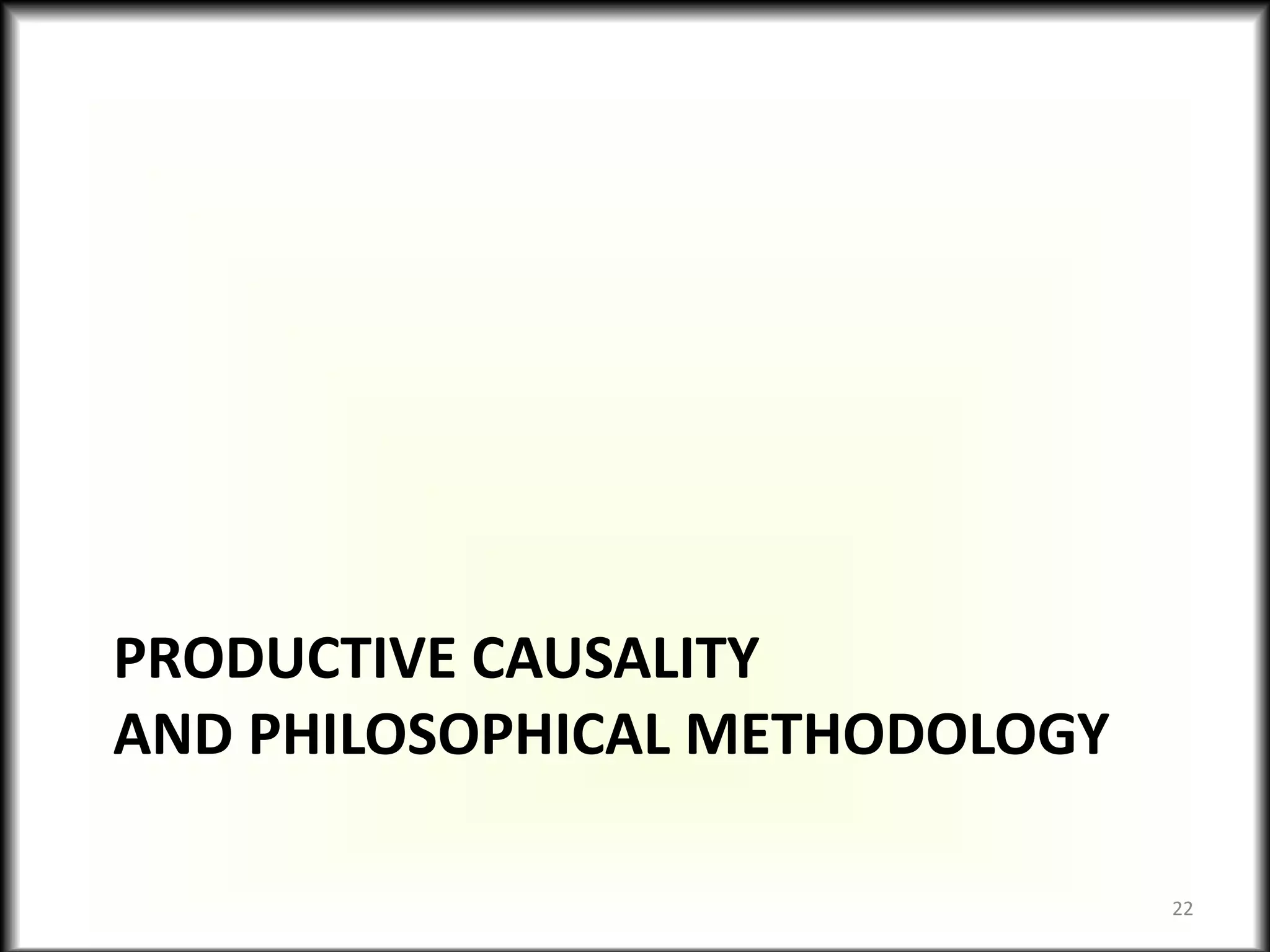 PRODUCTIVE CAUSALITY
AND PHILOSOPHICAL METHODOLOGY
22
 