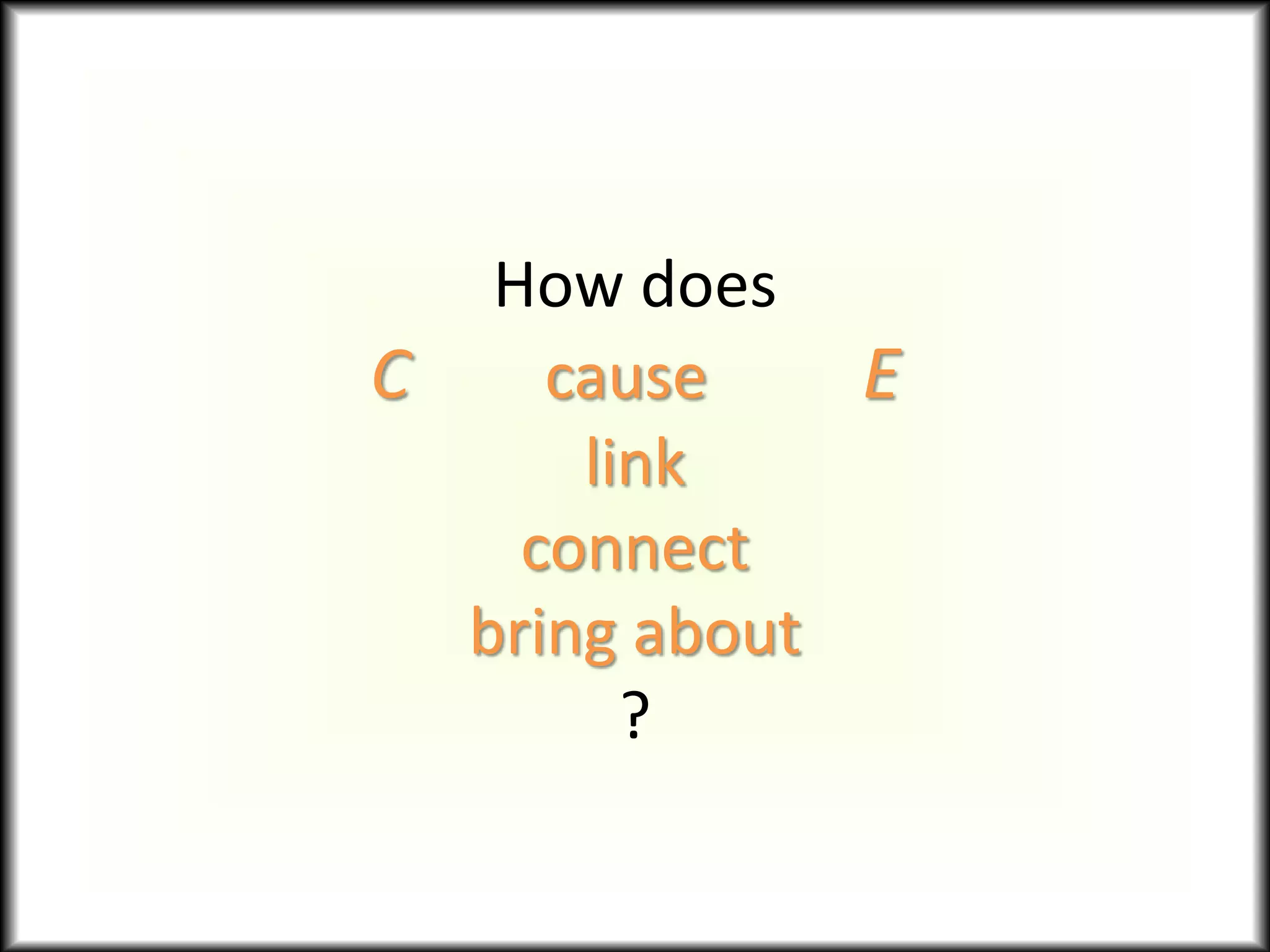 How does
C cause E
link
connect
bring about
?
 