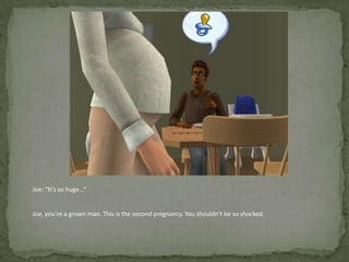 Joe: “It’s so huge…”Joe, you’re a grown man. This is the second pregnancy. You shouldn’t be so shocked.