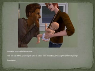 Joe being a doting father as usual.“I’m not upset that you’re a girl, Lyra. I’d rather have three beautiful daughters than anything!”How sweet.